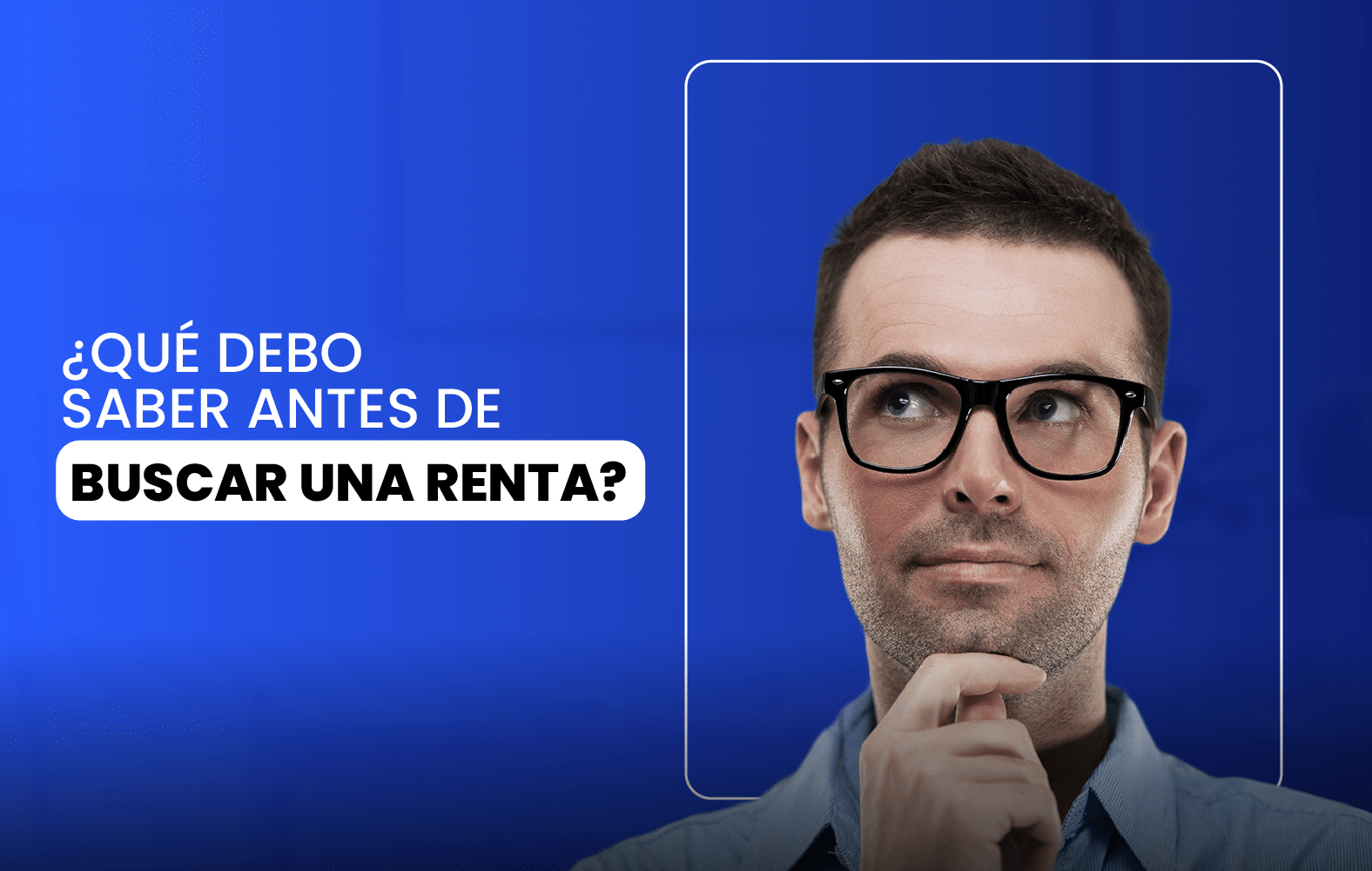 ¿Qué debo saber antes de buscar una renta?