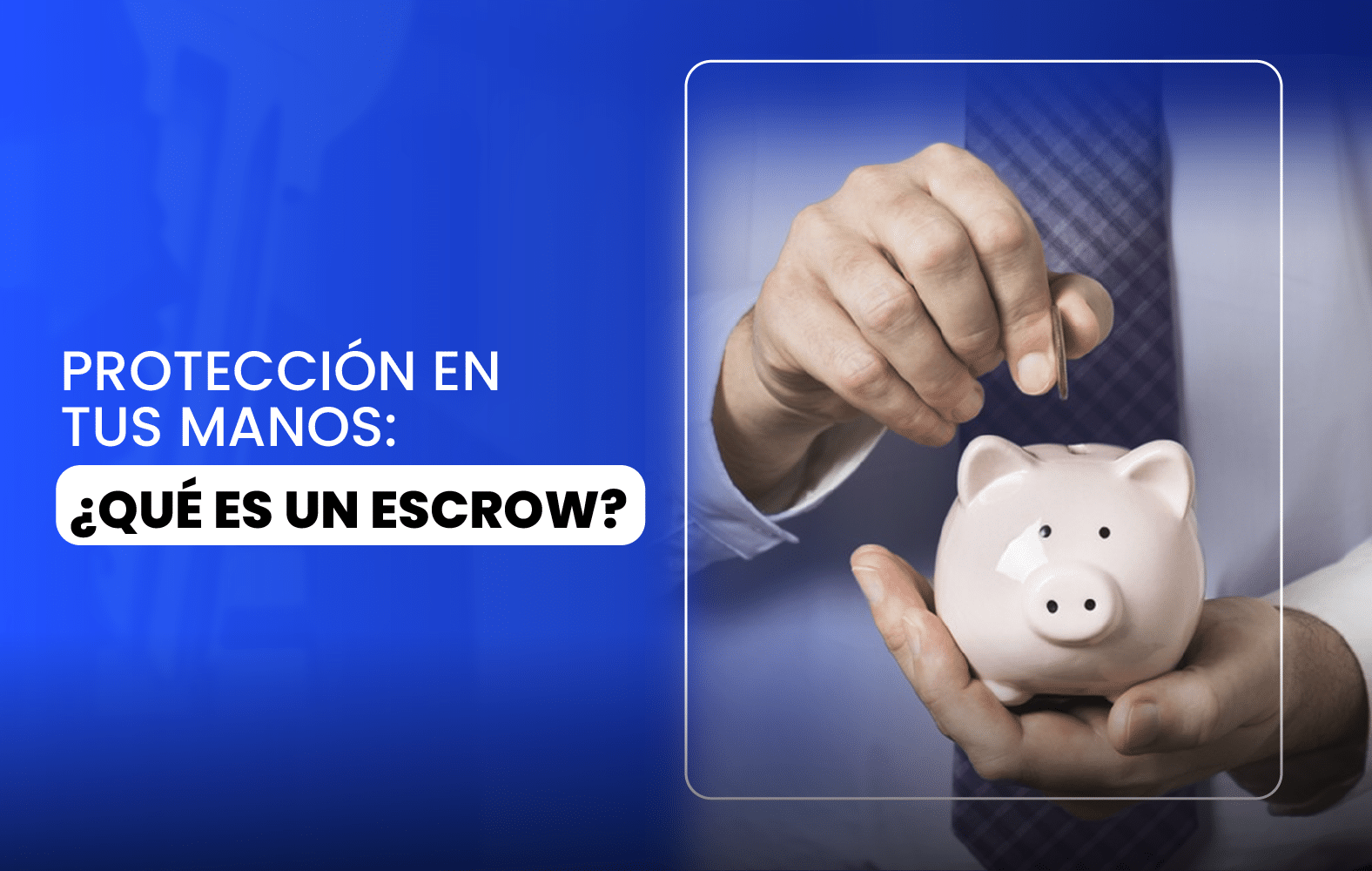 Protección en tus manos: ¿Qué es un escrow?