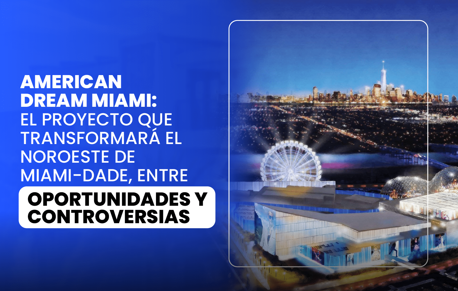 American Dream Miami: El Proyecto Que Transformará el Noroeste de Miami-Dade, Entre Oportunidades y Controversias