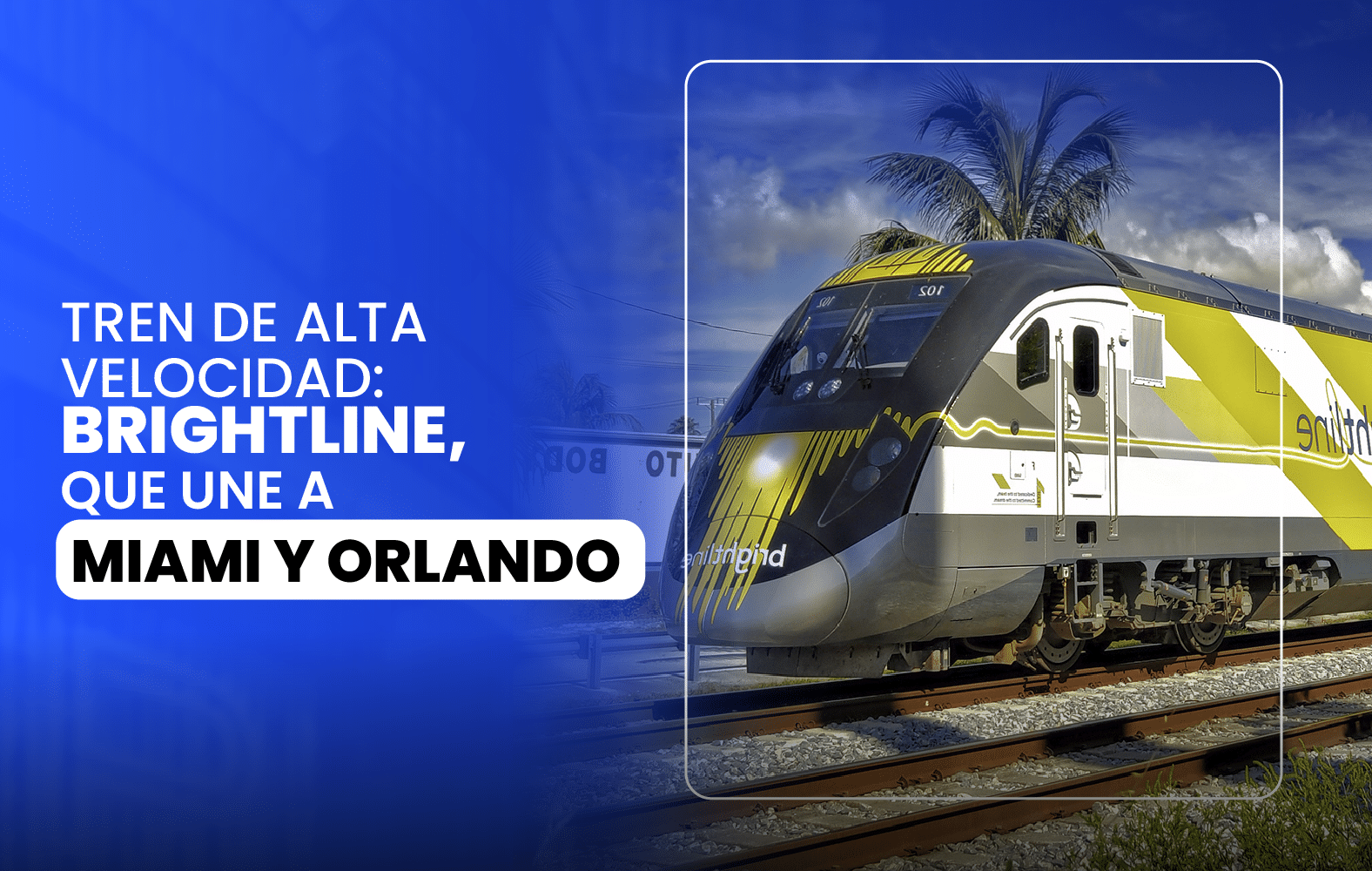 TREN DE ALTA VELOCIDAD: Brightline, que une a Miami y Orlando