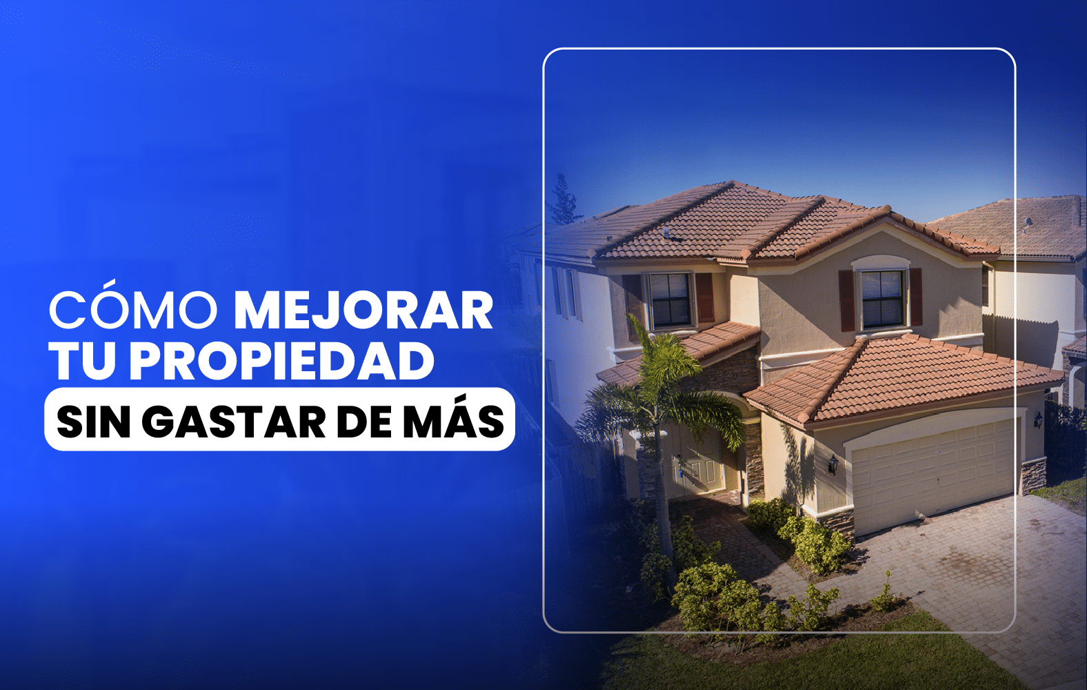 Cómo Mejorar tu Propiedad sin Gastar de Más