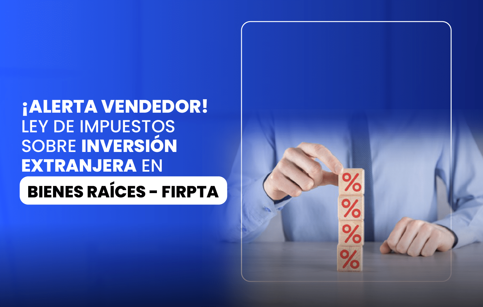 ¡ALERTA VENDEDOR! Ley de Impuestos sobre Inversión Extranjera en Bienes Raíces – FIRPTA